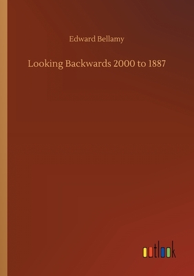 Looking Backwards 2000 to 1887 by Edward Bellamy