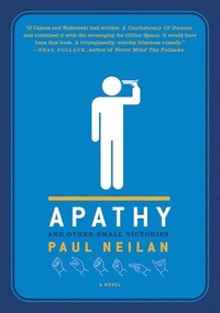 Apathy and Other Small Victories by Paul Neilan