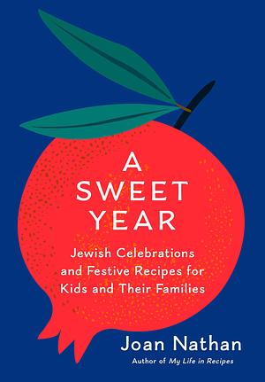 A Sweet Year: Jewish Celebrations and Festive Recipes for Kids and Their Families by Joan Nathan