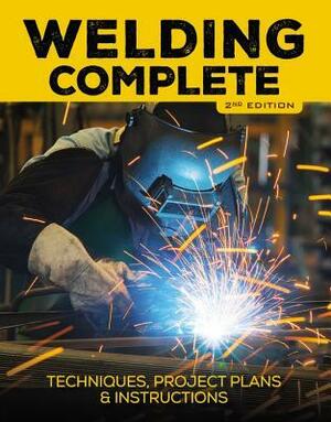 Welding Complete: Techniques, Project Plans & Instructions by Michael A. Reeser