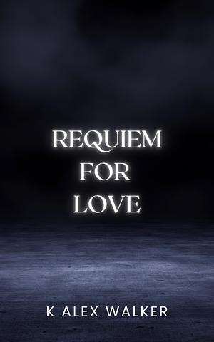 Requiem for Love: A Friends-to-Lovers Dark Interracial Romance by K. Alex Walker, K. Alex Walker