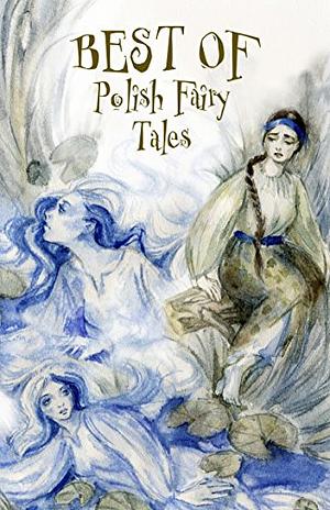 Best of Polish Fairy Tales: What Is Destined to Come Shall Come by Sergiej Nowikow
