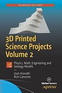 3D Printed Science Projects Volume 2: Physics, Math, Engineering and Geology Models by Rich Cameron, Joan Horvath