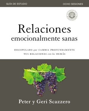 Relaciones Emocionalmente Sanas - Guía de Estudio: El Discipulado Que Cambia Profundamente Tus Relaciones Con Los Demás by Geri Scazzero, Peter Scazzero