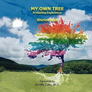 My Own Tree: A Healing Experience by Shirlee Hall