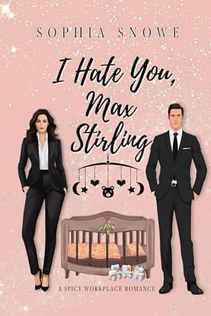 I Hate You Max Stirling by Sophia Snowe