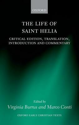 The Life of Saint Helia: Critical Edition, Translation, Introduction, and Commentary by Marco Conti, Virginia Burrus