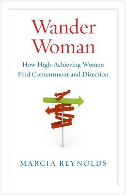 Wander Woman: How High-Achieving Women Find Contentment and Direction by Marcia Reynolds