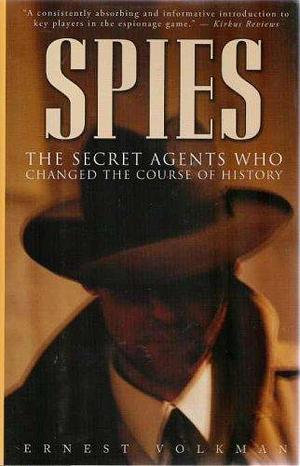 Spies the Secret Agents Who Changed the Course of History by Ernest Volkman, Ernest Volkman