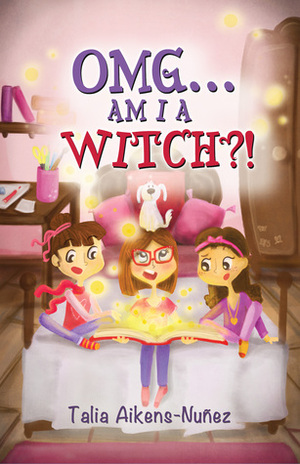 OMG... Am I A Witch?! by Talia Aikens-Nunez