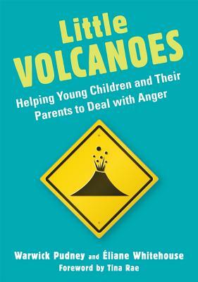 Little Volcanoes: Helping Young Children and Their Parents to Deal with Anger by Eliane Whitehouse, Warwick Pudney