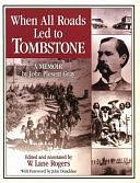 When All Roads Led to Tombstone: A Memoir by W. Lane Rogers