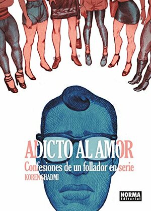 Adicto al amor: Confesiones de un follador en serie by Koren Shadmi