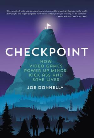 Checkpoint: How video games power up minds, kick ass, and save lives by Joe Donnelly