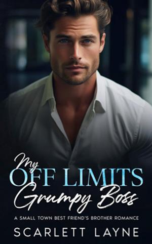 My Off Limits Grumpy Boss: A Small Town Best Friend's Brother Romance by Scarlett Layne