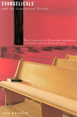 Evangelicals and the Continental Divide, Volume 26: The Conservative Protestant Subculture in Canada and the United States by Sam Reimer