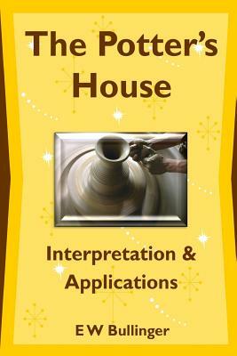 The Potter's House: Interpretation and Applications by E. W. Bullinger