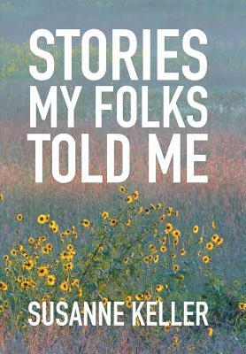 Stories My Folks Told Me by Susanne Keller