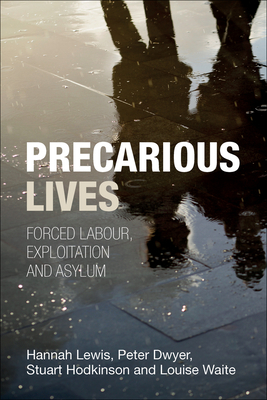 Precarious Lives: Forced Labour, Exploitation and Asylum by Peter Dwyer, Hannah Lewis, Stuart Hodkinson