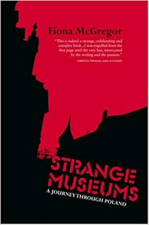 Strange Museums: A Journey Through Poland by Fiona McGregor