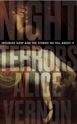 Night Terrors: Troubled Sleep and the Stories We Tell About It by Alice Vernon