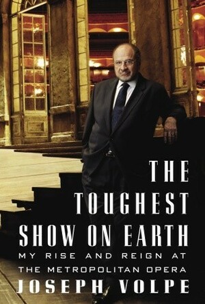 The Toughest Show on Earth: My Rise and Reign at the Metropolitan Opera by Joseph Volpe