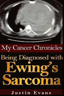 My Cancer Chronicles: Being Diagnosed with Ewing's Sarcoma by Justin Evans