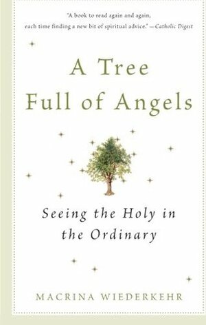 A Tree Full of Angels: Seeing the Holy in the Ordinary by Macrina Wiederkehr