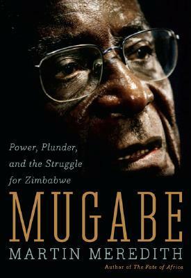 Mugabe: Power, Plunder, and the Struggle for Zimbabwe's Future by Martin Meredith