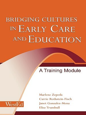 Bridging Cultures in Early Care and Education: A Training Module by Marlene Zepeda, Janet Gonzalez-Mena, Carrie Rothstein-Fisch