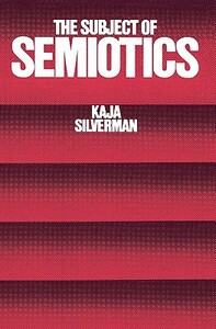 The Subject of Semiotics by Kaja Silverman