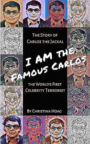 I Am the Famous Carlos: The Story of Carlos the Jackal, the World's First Celebrity Terrorist by Christina Hoag