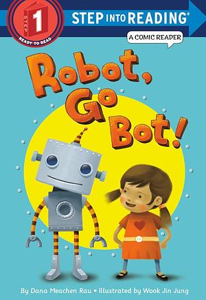 Robot, Go Bot! by Dana Meachen Rau