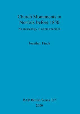 Church Monuments in Norfolk before 1850: An archaeology of commemoration by Jonathan Finch