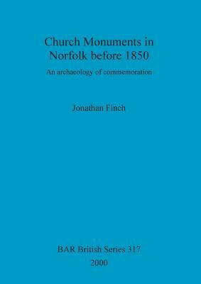 Church Monuments in Norfolk before 1850: An archaeology of commemoration by Jonathan Finch