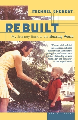 Rebuilt: My Journey Back to the Hearing World by Michael Chorost