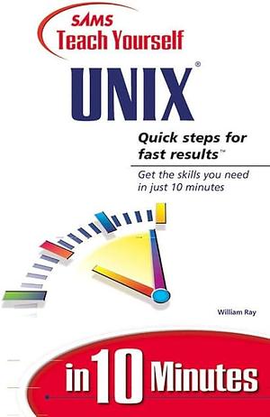 Sams Teach Yourself Unix in 10 Minutes by William Ray