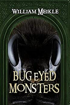 Bug Eyed Monsters: A Creature Feature Collection by William Meikle