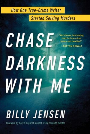 Chase Darkness with Me: How One True-Crime Writer Started Solving Murders by Billy Jensen