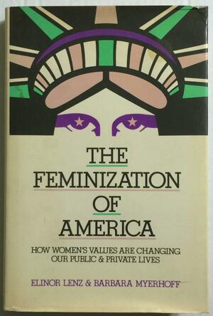 The Feminization Of America: How Women's Values Are Changing Our Public And Private Lives by Elinor Lenz