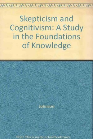 Skepticism and Cognitivism: A Study in the Foundations of Knowledge by Oliver A. Johnson