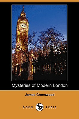 Mysteries of Modern London (Dodo Press) by James Greenwood