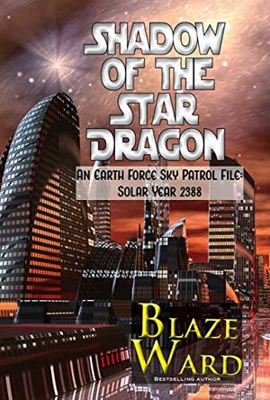 Shadow of the Star Dragon: An Earth Force Sky Patrol File- Solar Year 2388 by Blaze Ward