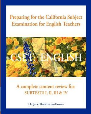 Cset: English Preparing for the California Subject Examination for English Teachers: A complete content review for: Subtests by Jane Thielemann-Downs
