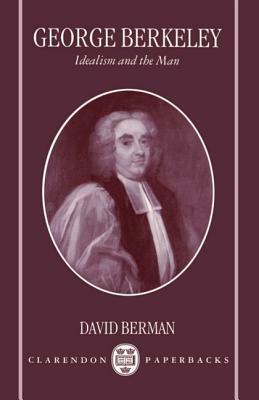 George Berkeley: Idealism and the Man by David Berman
