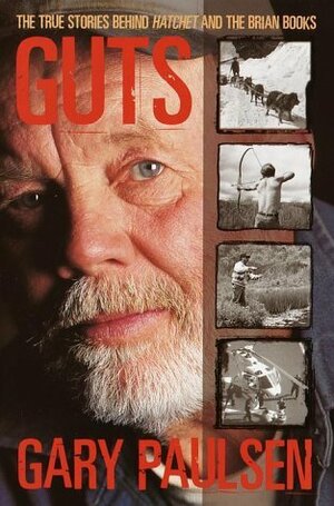 Guts: The True Stories behind Hatchet and the Brian Books by Gary Paulsen