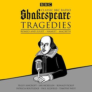 Classic BBC Radio Shakespeare: Tragedies: Hamlet, Macbeth, Romeo and Juliet by Ian McKellen, William Shakespeare