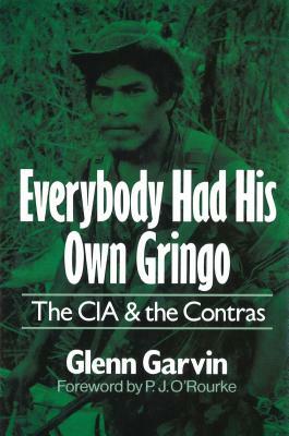 Everybody Had His Own Gringo: The CIA and the Contras by Glenn Garvin