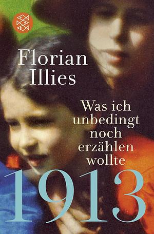 1913 - Was ich unbedingt noch erzählen wollte: Die Fortsetzung des Bestsellers 1913 by Florian Illies