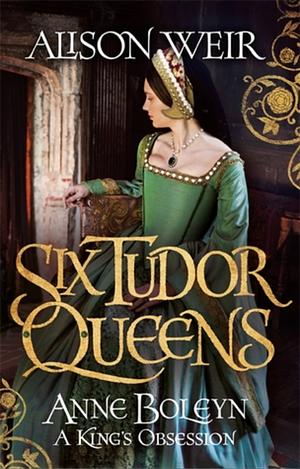 Anne Boleyn: A King's Obsession by Alison Weir